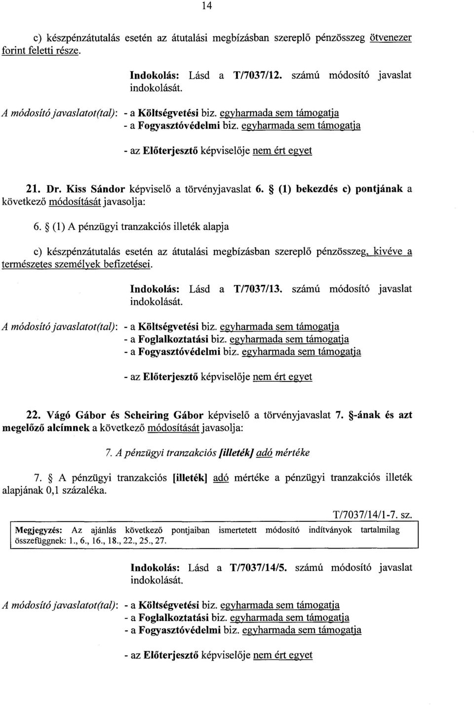 (1) A pénzügyi tranzakciós illeték alapj a c) készpénzátutalás esetén az átutalási megbízásban szereplő pénzösszeg, kivévea természetes személyek befizetései. Indokolás : Lásd a T/7037/13.