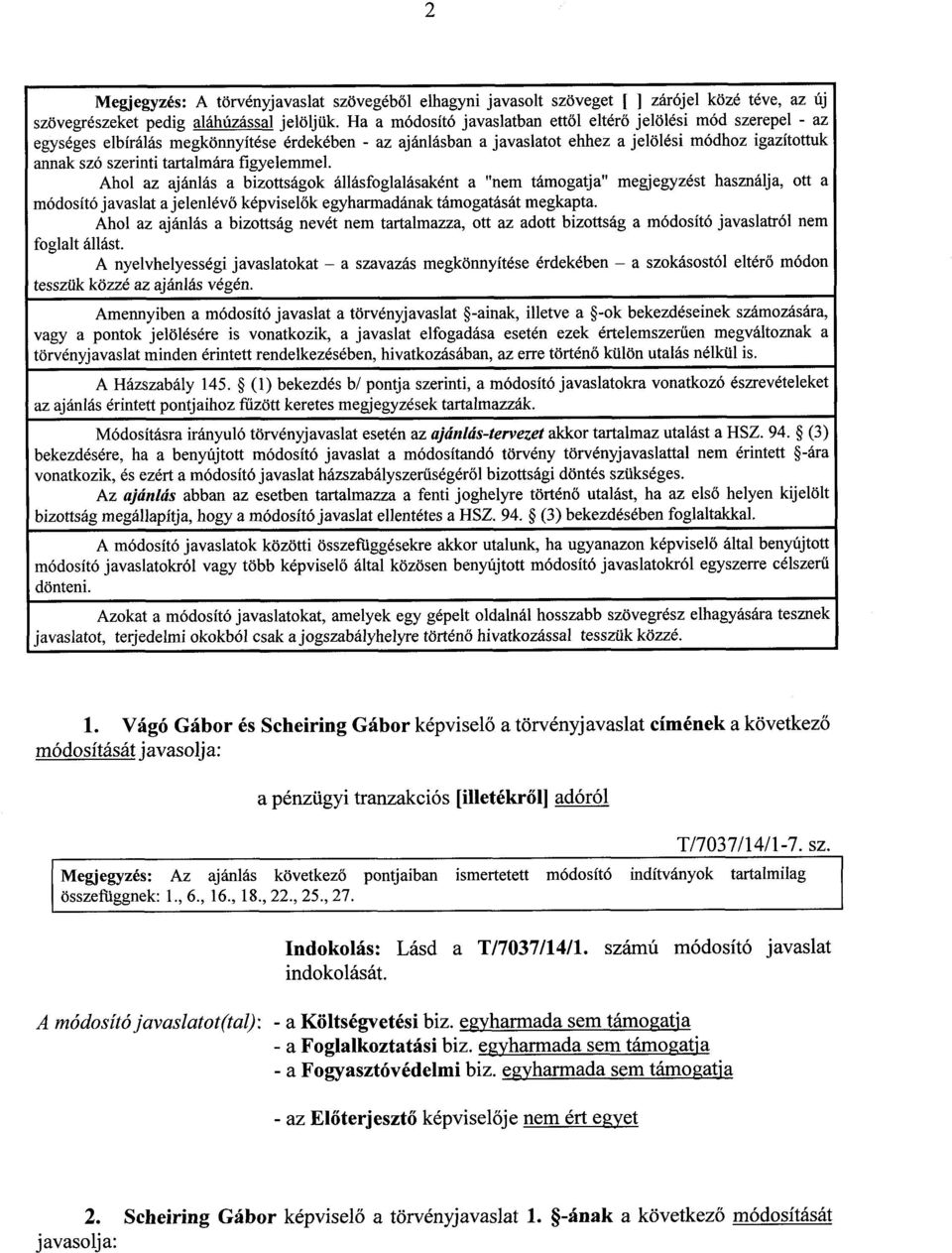 tartalmára figyelemmel. Ahol az ajánlás a bizottságok állásfoglalásaként a "nem támogatja" megjegyzést használja, ott a módosító javaslat a jelenlév ő képvisel ők egyharmadának támogatását megkapta.