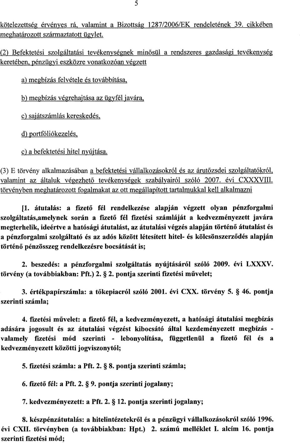 végrehajtása az ügyfél javára, c) sajátszámlás kereskedés, d) portfóliókezelés, c) a befektetési hitel nyújtása.