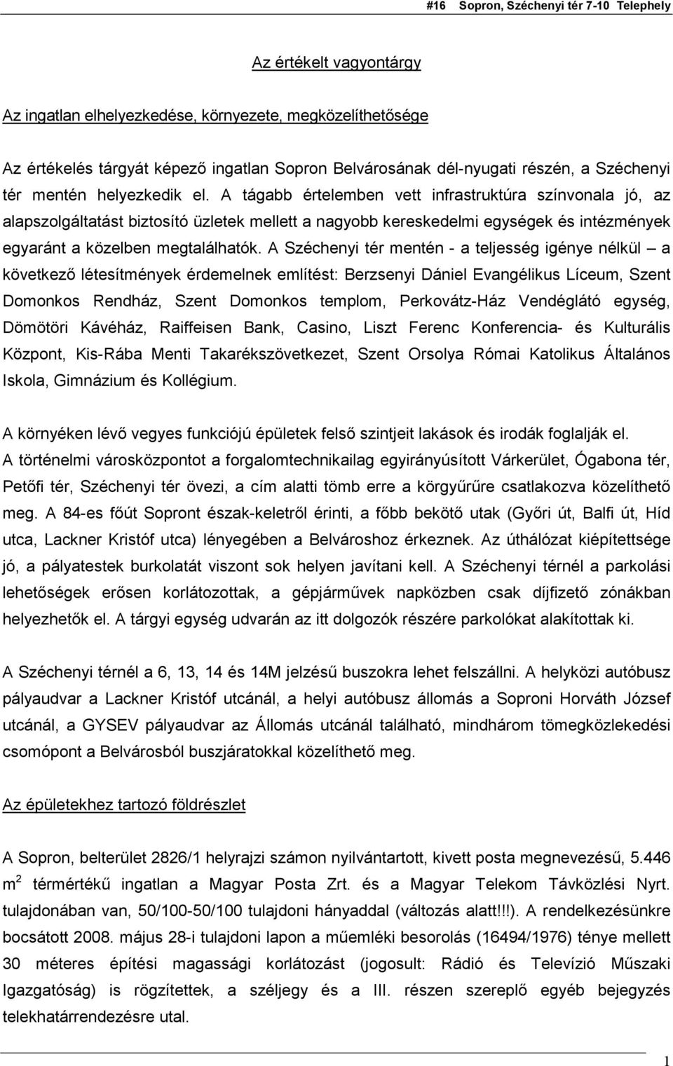 A Széchenyi tér mentén - a teljesség igénye nélkül a következő létesítmények érdemelnek említést: Berzsenyi Dániel Evangélikus Líceum, Szent Domonkos Rendház, Szent Domonkos templom, Perkovátz-Ház