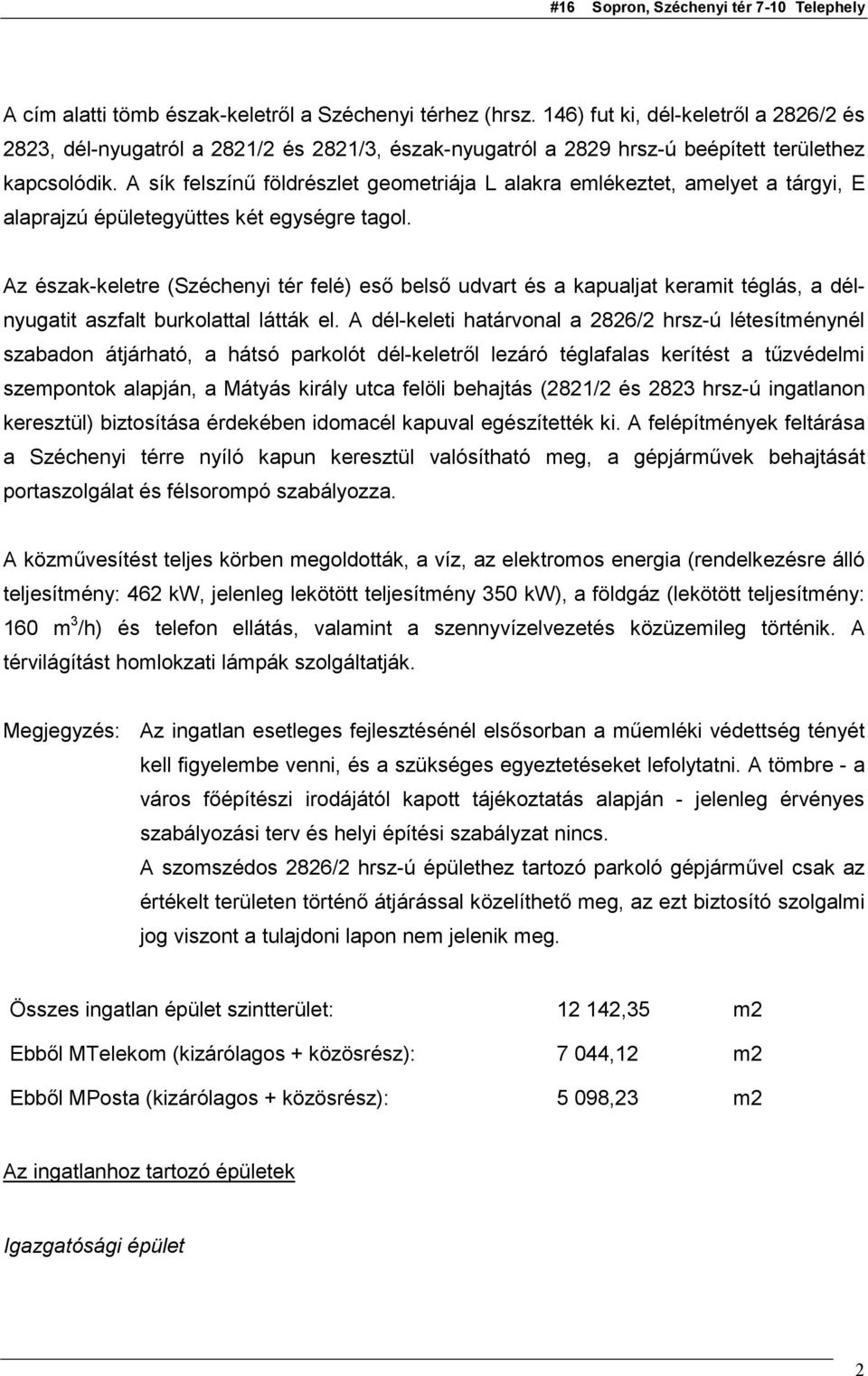 Az észak-keletre (Széchenyi tér felé) eső belső udvart és a kapualjat keramit téglás, a délnyugatit aszfalt burkolattal látták el.