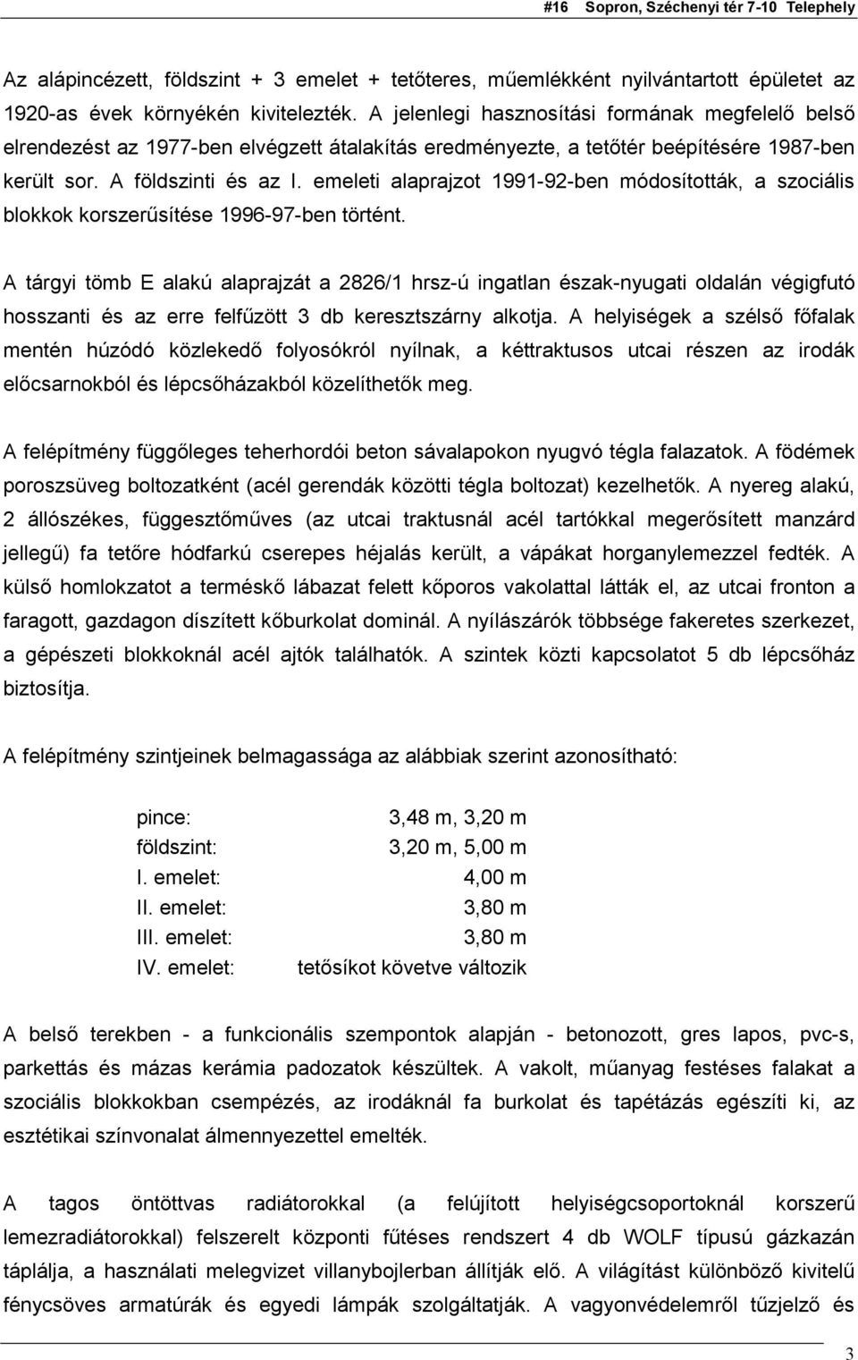 emeleti alaprajzot 1991-92-ben módosították, a szociális blokkok korszerűsítése 1996-97-ben történt.