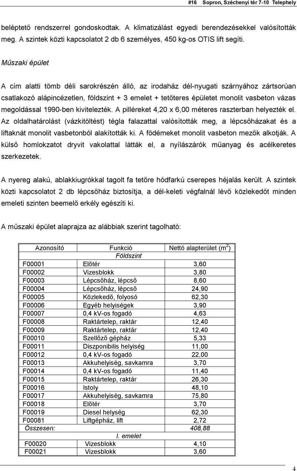 megoldással 1990-ben kivitelezték. A pilléreket 4,20 x 6,00 méteres raszterban helyezték el.