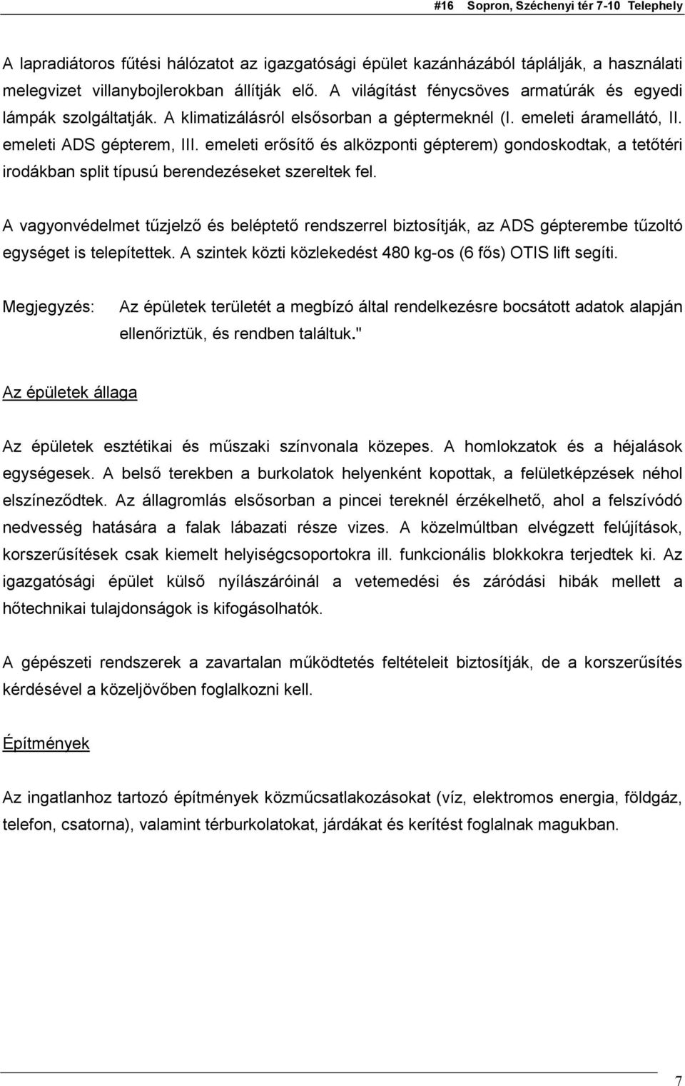 emeleti erősítő és alközponti gépterem) gondoskodtak, a tetőtéri irodákban split típusú berendezéseket szereltek fel.