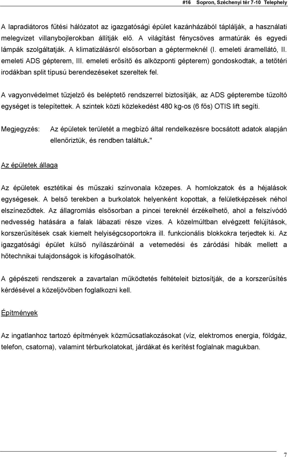 emeleti erősítő és alközponti gépterem) gondoskodtak, a tetőtéri irodákban split típusú berendezéseket szereltek fel.