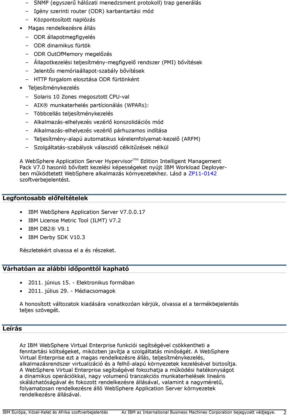 Solaris 10 Zones megosztott CPU-val AIX munkaterhelés partícionálás (WPARs): Többcellás teljesítménykezelés Alkalmazás-elhelyezés vezérlő konszolidációs mód Alkalmazás-elhelyezés vezérlő párhuzamos