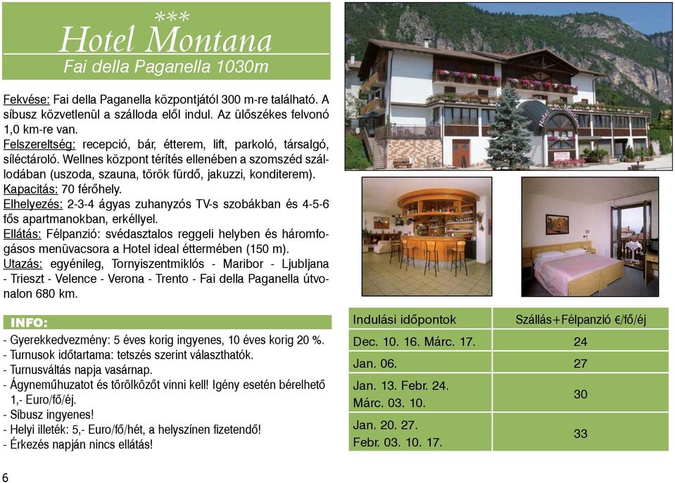 Kapacitás: 70 férőhely. Elhelyezés: 2-3-4 ágyas zuhanyzós TV-s szo bákban és 4-5-6 fős apartmanokban, erkéllyel.
