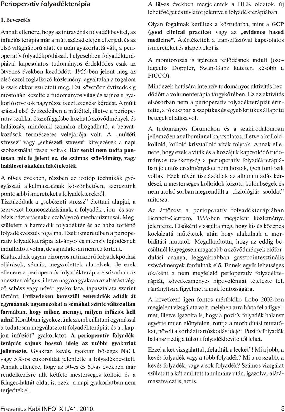 folyadékpótlással, helyesebben folyadékterápiával kapcsolatos tudományos érdeklődés csak az ötvenes években kezdődött.
