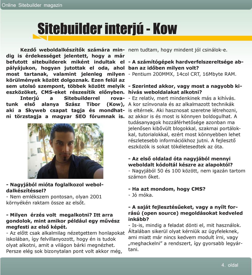 Interjú a Sitebuilderrel rovatunk első alanya Szász Tibor (Kow), aki a Skyweb csapat tagja és mondhatni törzstagja a magyar SEO fórumnak is. - Nagyjából mióta foglalkozol weboldalkészítéssel?