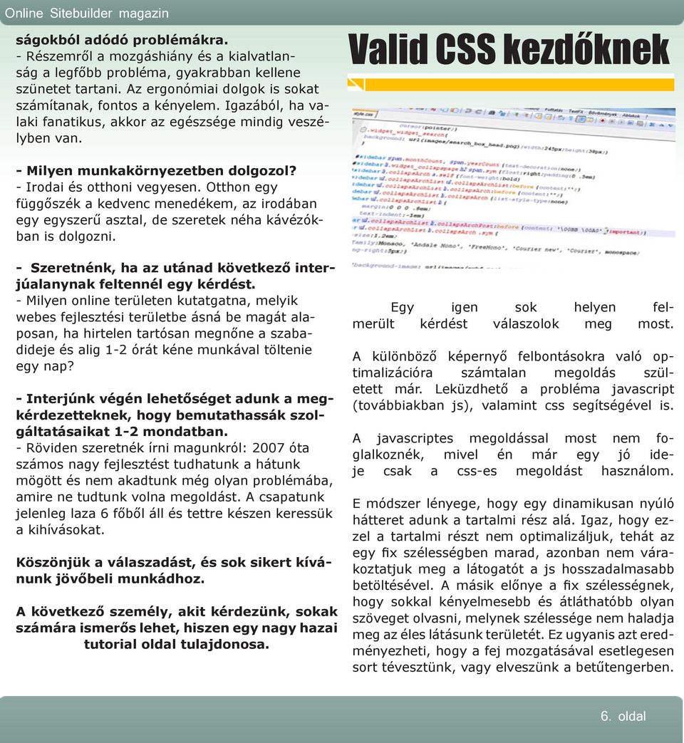 Otthon egy függőszék a kedvenc menedékem, az irodában egy egyszerű asztal, de szeretek néha kávézókban is dolgozni. - Szeretnénk, ha az utánad következő interjúalanynak feltennél egy kérdést.
