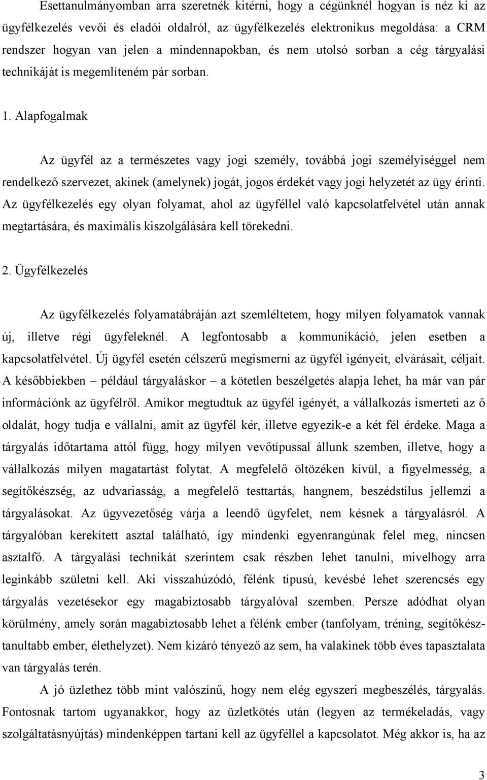 Alapfogalmak Az ügyfél az a természetes vagy jogi személy, továbbá jogi személyiséggel nem rendelkező szervezet, akinek (amelynek) jogát, jogos érdekét vagy jogi helyzetét az ügy érinti.