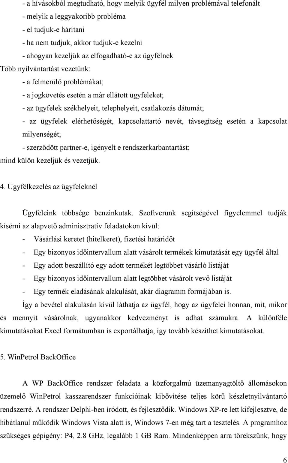ügyfelek elérhetőségét, kapcsolattartó nevét, távsegítség esetén a kapcsolat milyenségét; - szerződött partner-e, igényelt e rendszerkarbantartást; mind külön kezeljük és vezetjük. 4.