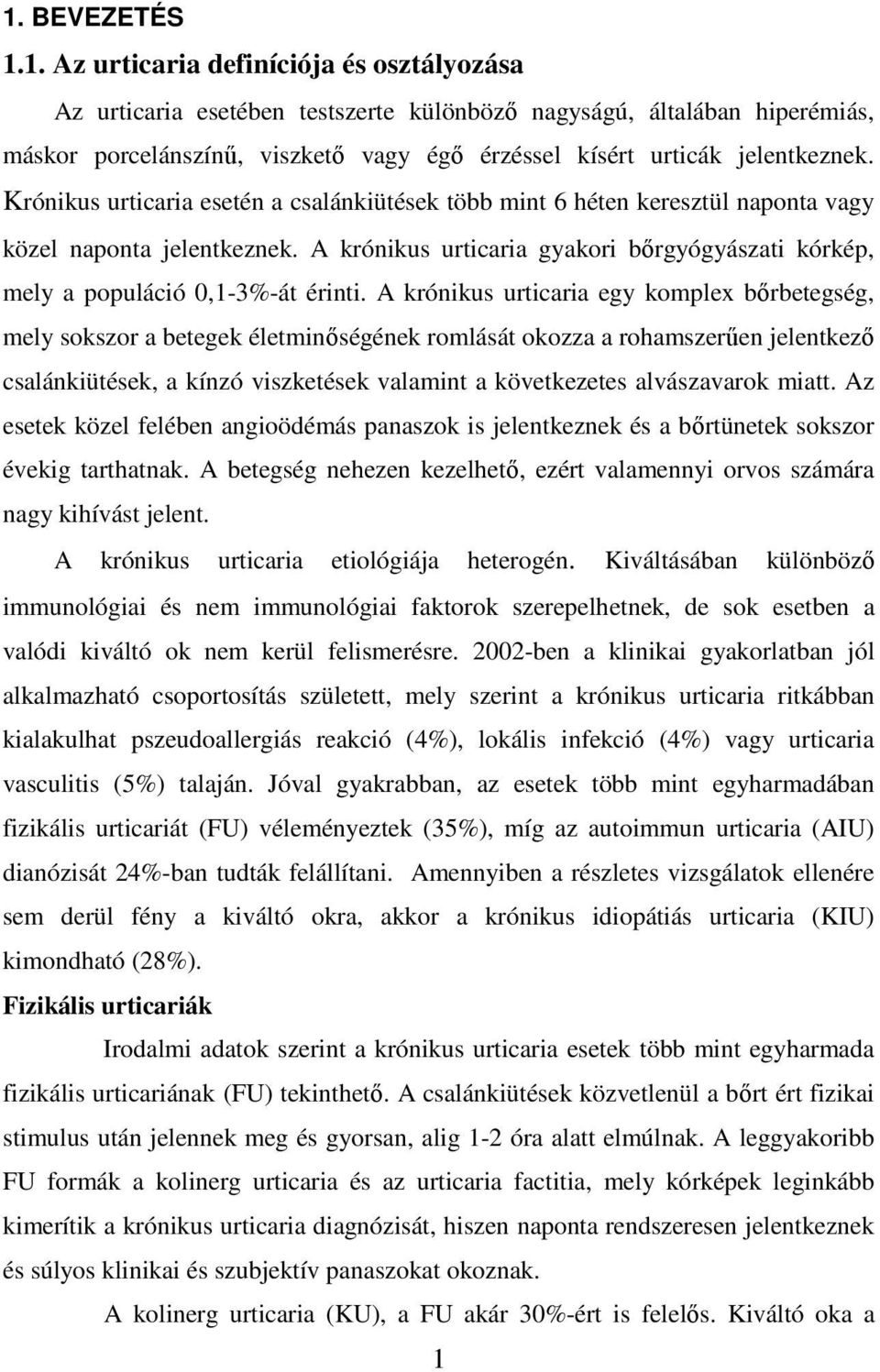 A krónikus urticaria egy komplex bırbetegség, mely sokszor a betegek életminıségének romlását okozza a rohamszerően jelentkezı csalánkiütések, a kínzó viszketések valamint a következetes alvászavarok