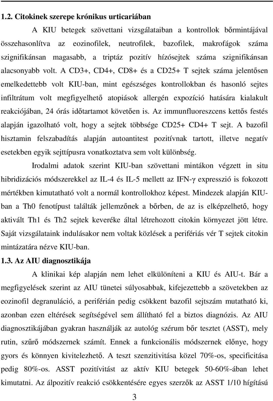 A CD3+, CD4+, CD8+ és a CD25+ T sejtek száma jelentısen emelkedettebb volt KIU-ban, mint egészséges kontrollokban és hasonló sejtes infiltrátum volt megfigyelhetı atopiások allergén expozíció