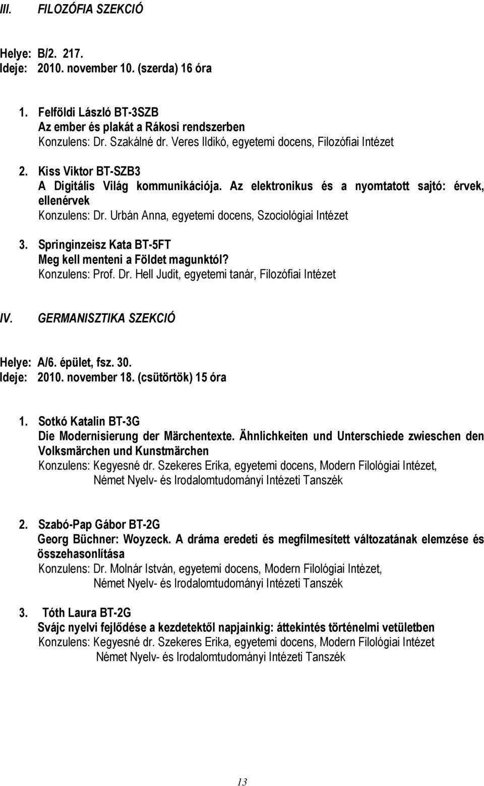 Urbán Anna, egyetemi docens, Szociológiai Intézet 3. Springinzeisz Kata BT-5FT Meg kell menteni a Földet magunktól? Konzulens: Prof. Dr. Hell Judit, egyetemi tanár, Filozófiai Intézet IV.
