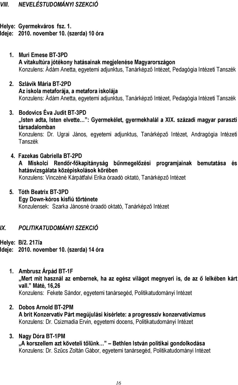 Szlávik Mária BT-2PD Az iskola metaforája, a metafora iskolája Konzulens: Ádám Anetta, egyetemi adjunktus, Tanárképző Intézet, Pedagógia Intézeti Tanszék 3.