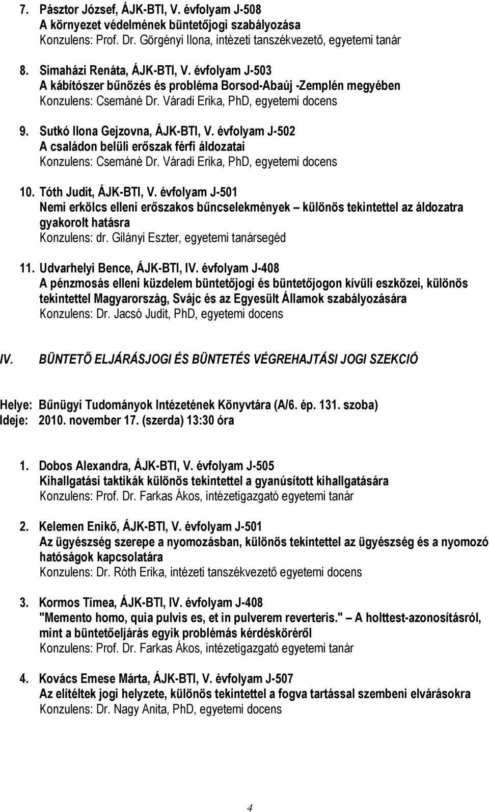 Sutkó Ilona Gejzovna, ÁJK-BTI, V. évfolyam J-502 A családon belüli erőszak férfi áldozatai Konzulens: Csemáné Dr. Váradi Erika, PhD, egyetemi docens 10. Tóth Judit, ÁJK-BTI, V.