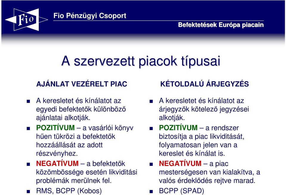 NEGATÍVUM a befektetık közömbössége esetén likviditási problémák merülnek fel.
