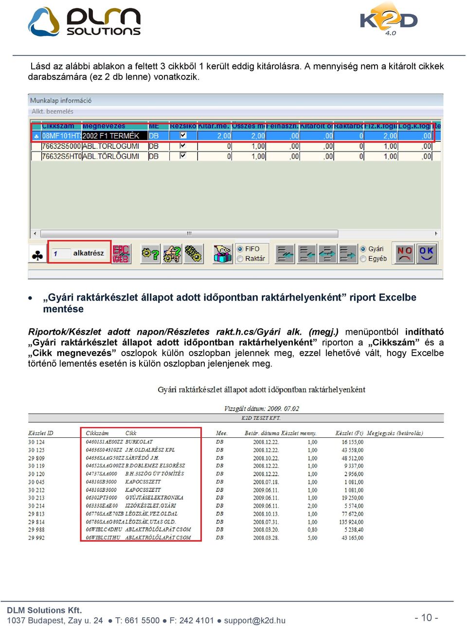 Gyári raktárkészlet állapot adott időpontban raktárhelyenként riport Excelbe mentése Riportok/Készlet adott napon/részletes rakt.h.cs/gyári alk.