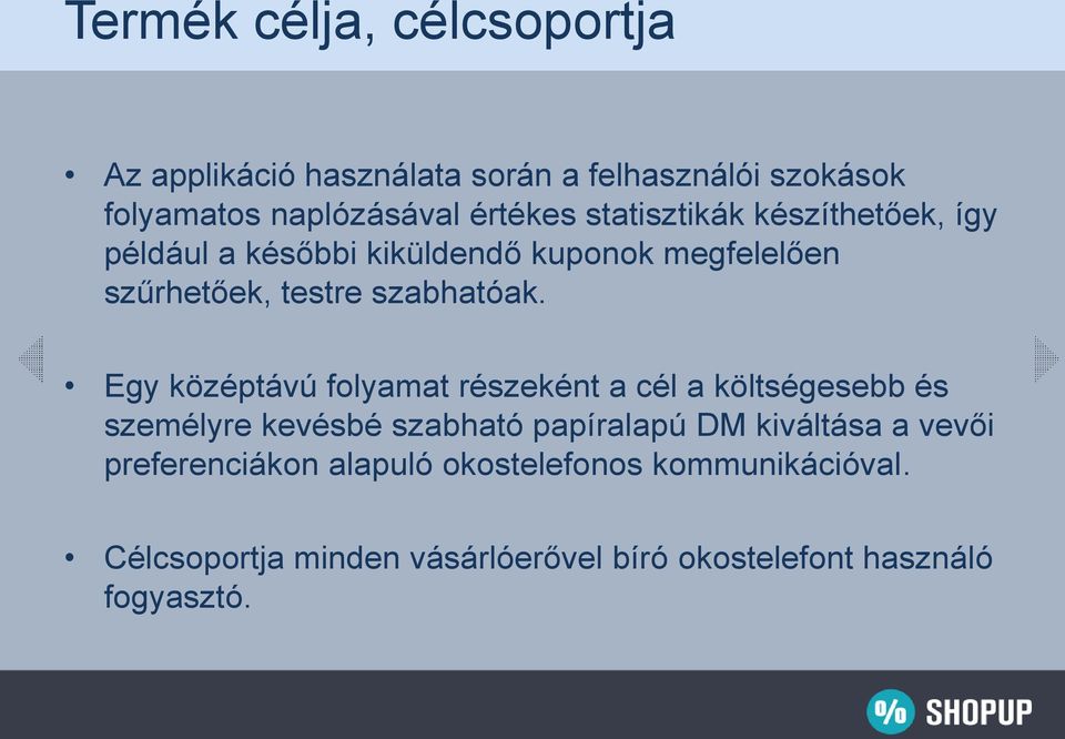 Egy középtávú folyamat részeként a cél a költségesebb és személyre kevésbé szabható papíralapú DM kiváltása a vevői