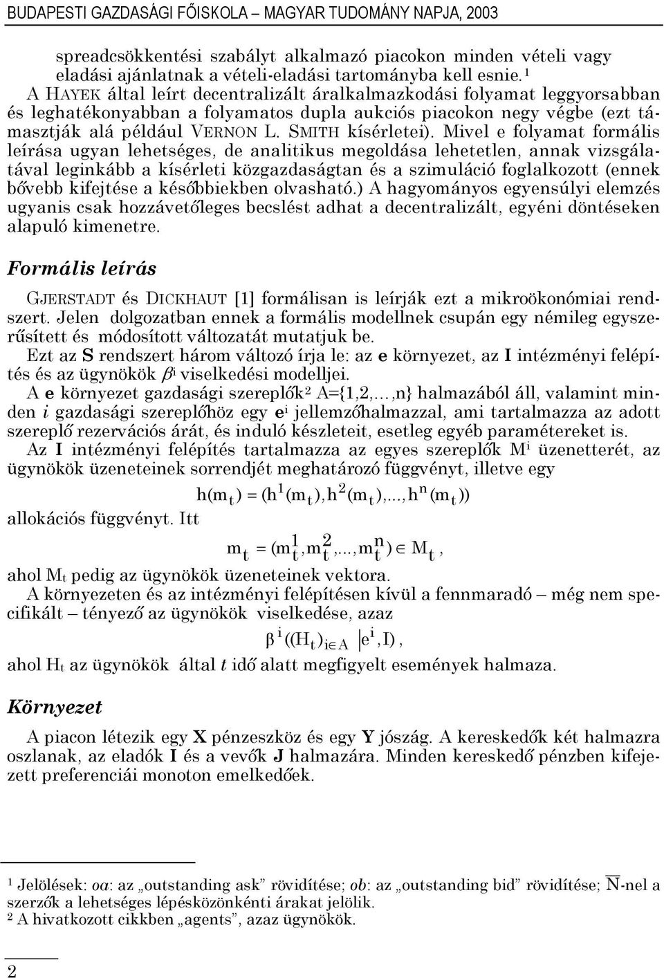 Mvel e folyamat formáls leírása ugyan lehetséges, de analtus megoldása lehetetlen, anna vzsgálatával legnább a ísérlet özgazdaságtan és a szmulácó foglalozott (enne bővebb fetése a ésőbbeben
