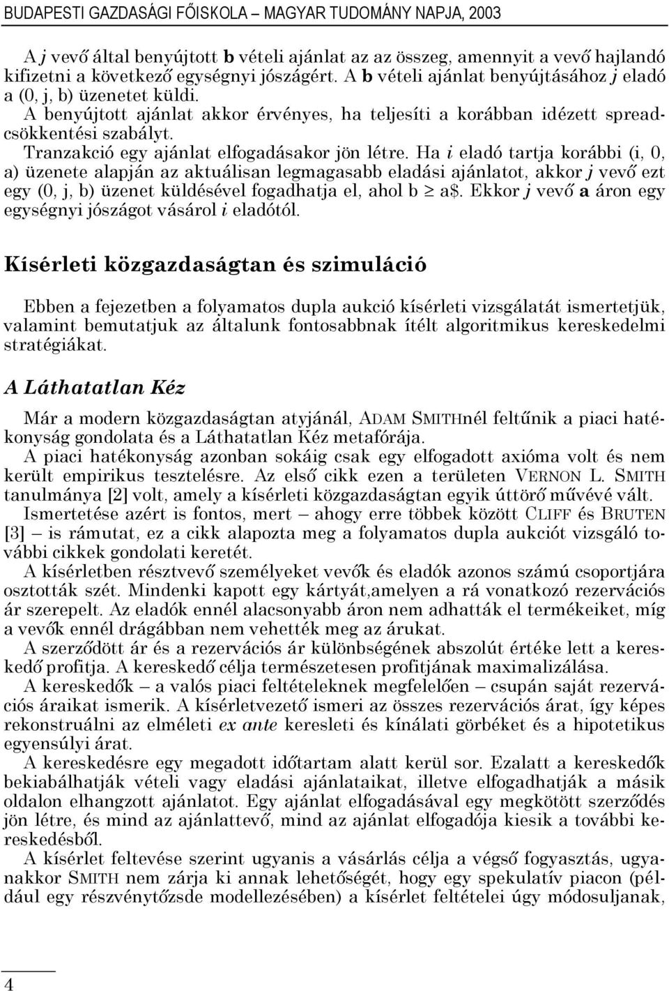 Ha eladó tarta orább (,, a) üzenete alapán az atuálsan legmagasabb eladás aánlatot, aor vevő ezt egy (,, b) üzenet üldésével fogadhata el, ahol b a$.