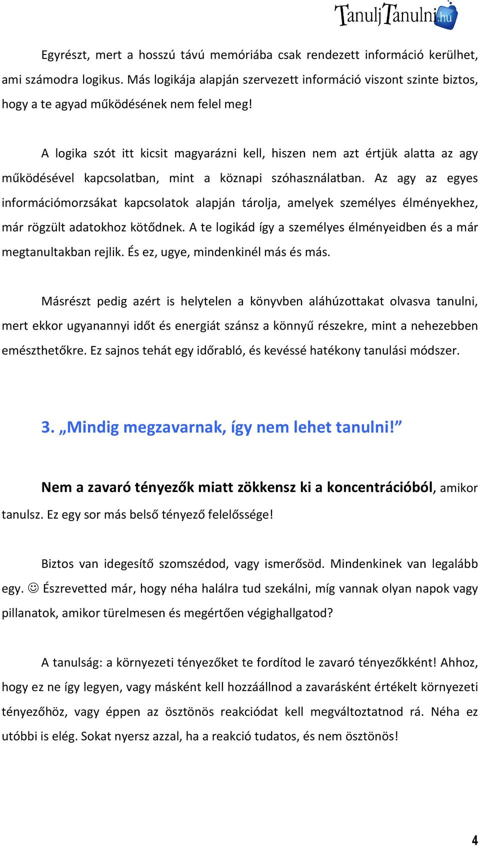 A logika szót itt kicsit magyarázni kell, hiszen nem azt értjük alatta az agy működésével kapcsolatban, mint a köznapi szóhasználatban.