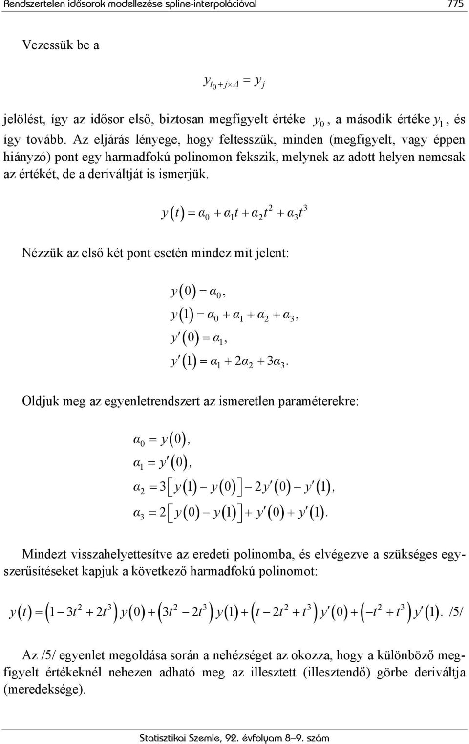 2 3 ( ) = + + + y t α α t α t α t 0 1 2 3 Nézzük az első két pont esetén mindez mit jelent: ( ) () ( ) () y 0 = α0, y 1 = α0 + α1 + α2 + α3, y 0 = α1, y 1 = α + 2α + 3α.