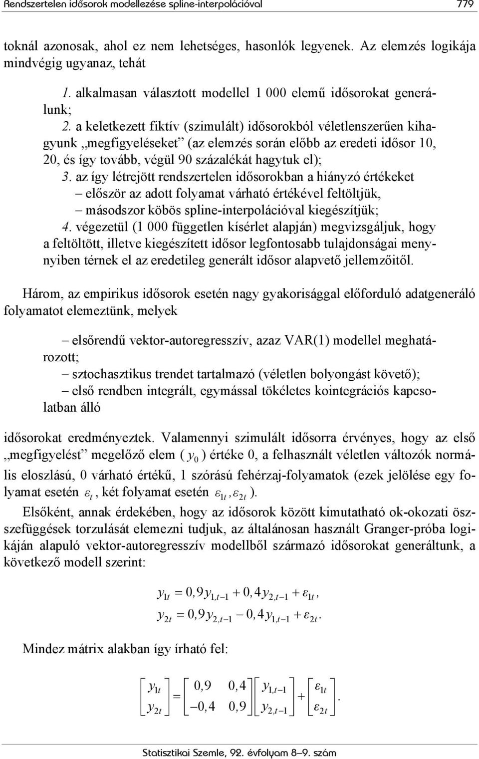 a keletkezett fiktív (szimulált) idősorokból véletlenszerűen kihagyunk megfigyeléseket (az elemzés során előbb az eredeti idősor 10, 20, és így tovább, végül 90 százalékát hagytuk el); 3.