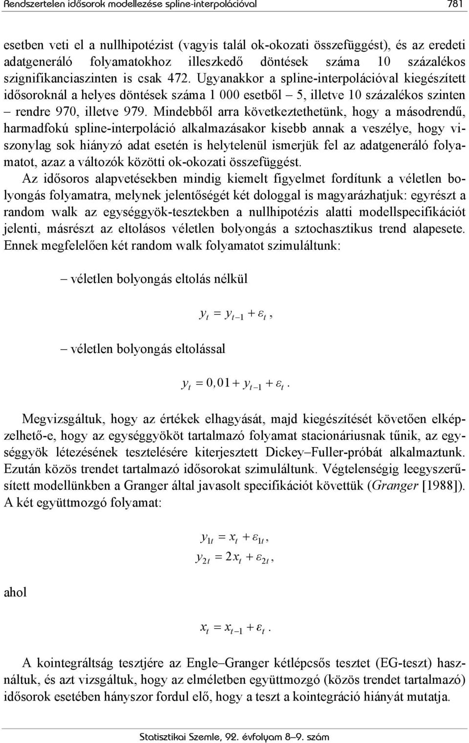 Ugyanakkor a spline-interpolációval kiegészített idősoroknál a helyes döntések száma 1 000 esetből 5, illetve 10 százalékos szinten rendre 970, illetve 979.