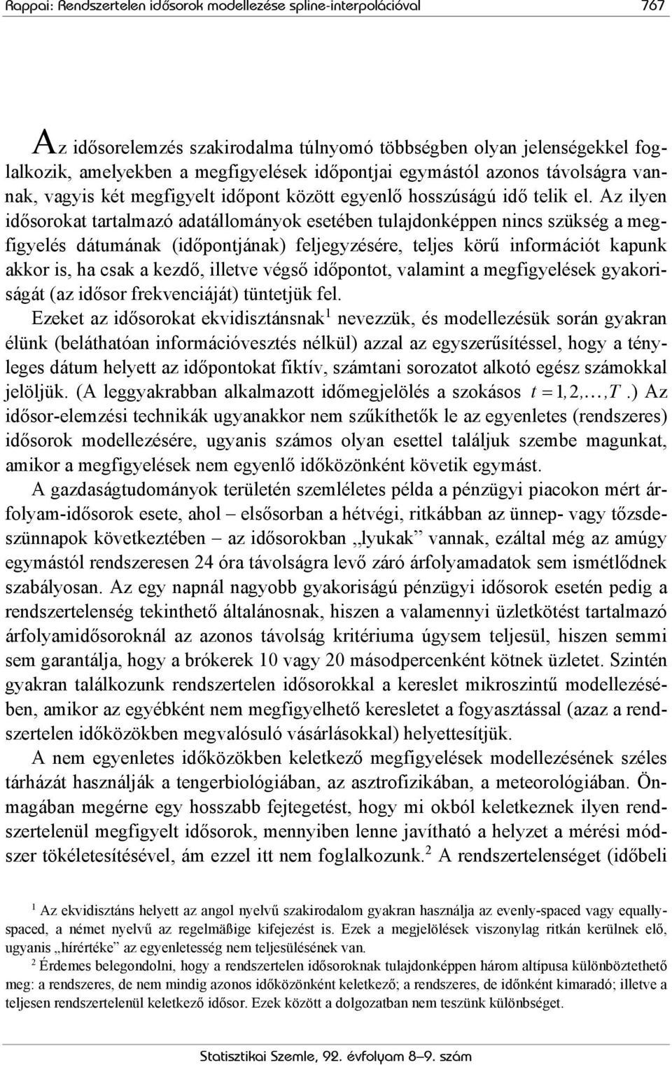 Az ilyen idősorokat tartalmazó adatállományok esetében tulajdonképpen nincs szükség a megfigyelés dátumának (időpontjának) feljegyzésére, teljes körű információt kapunk akkor is, ha csak a kezdő,