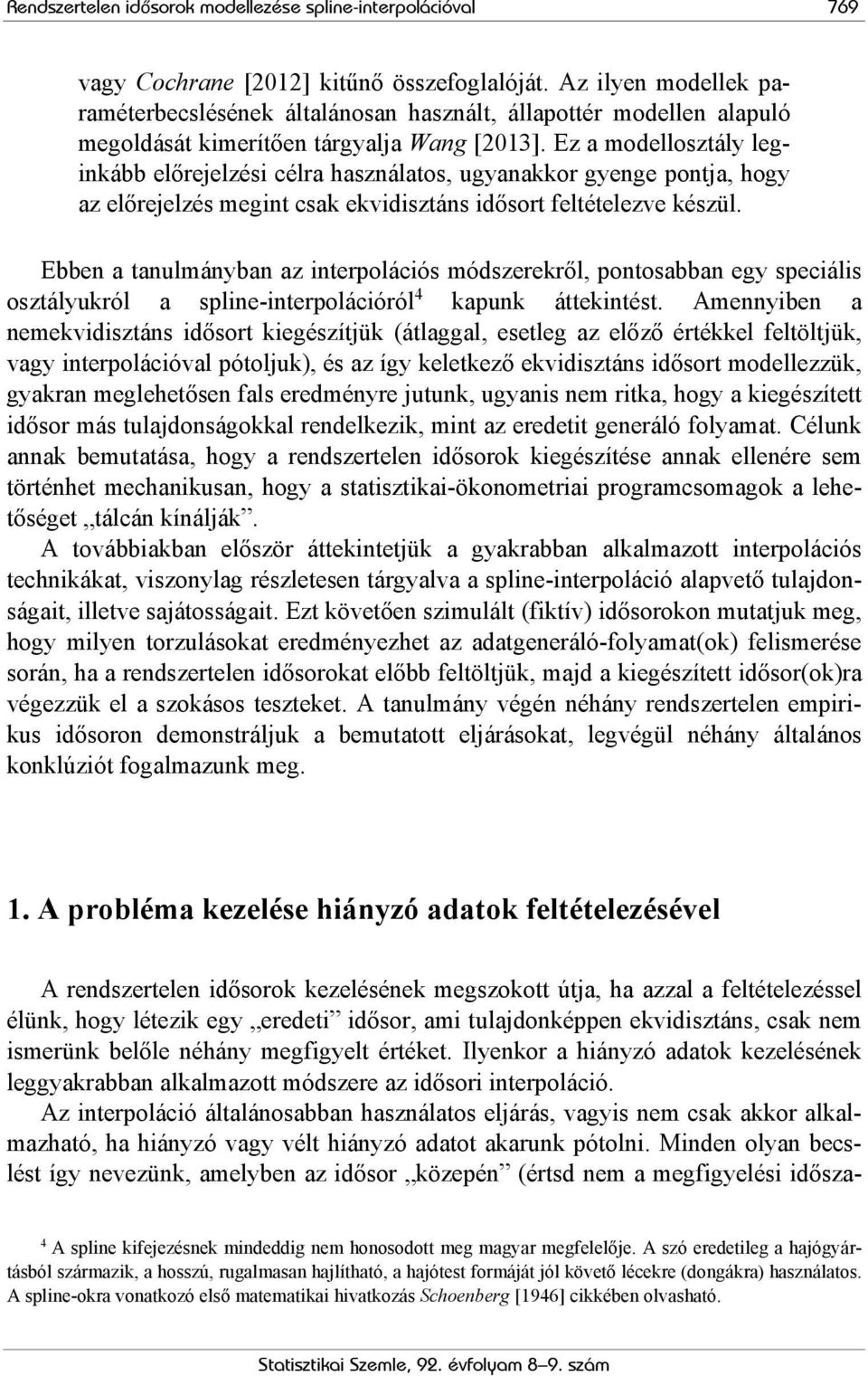 Ez a modellosztály leginkább előrejelzési célra használatos, ugyanakkor gyenge pontja, hogy az előrejelzés megint csak ekvidisztáns idősort feltételezve készül.