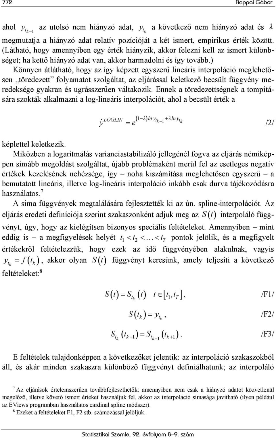 ) Könnyen átlátható, hogy az így képzett egyszerű lineáris interpoláció meglehetősen töredezett folyamatot szolgáltat, az eljárással keletkező becsült függvény meredeksége gyakran és ugrásszerűen