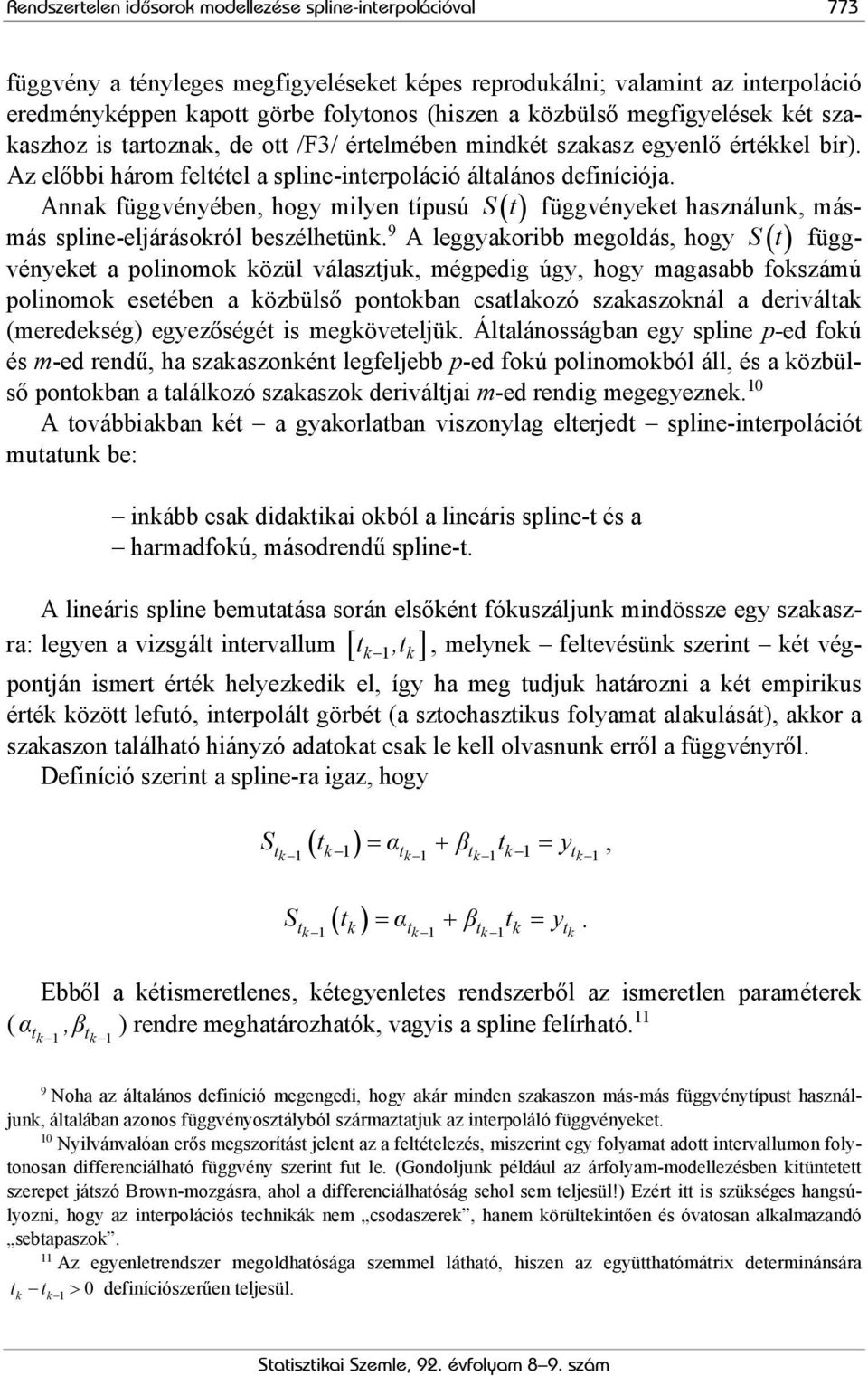 Annak függvényében, hogy milyen típusú S( t ) függvényeket használunk, másmás spline-eljárásokról beszélhetünk.