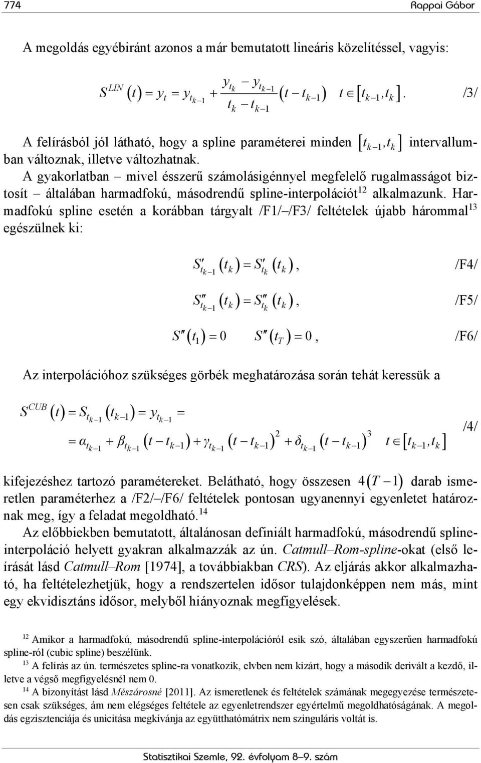 A gyakorlatban mivel ésszerű számolásigénnyel megfelelő rugalmasságot biztosít általában harmadfokú, másodrendű spline-interpolációt 12 alkalmazunk.