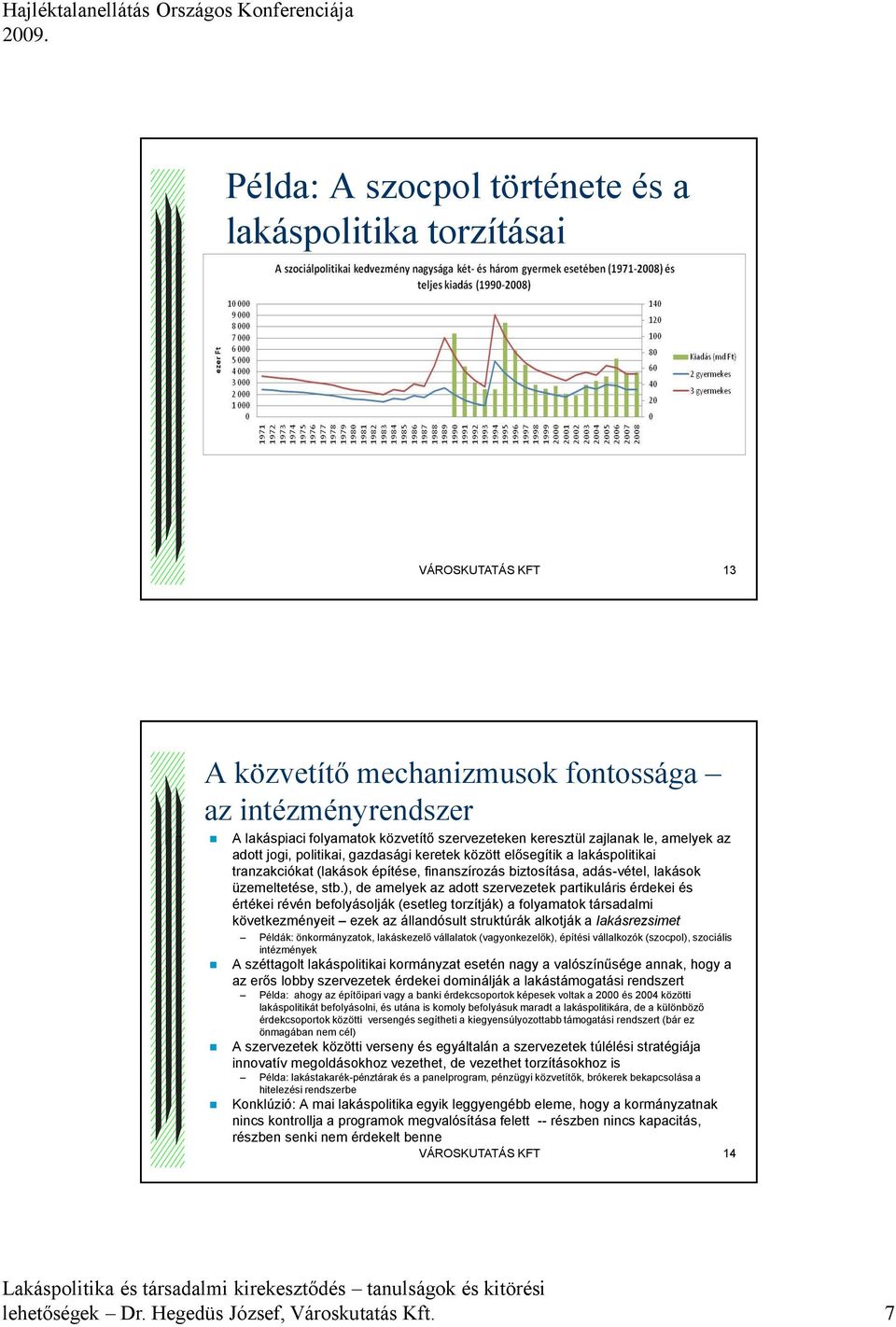 ), de amelyek az adott szervezetek partikuláris érdekei és értékei révén befolyásolják (esetleg torzítják) a folyamatok társadalmi következményeit ezek az állandósult struktúrák alkotják a