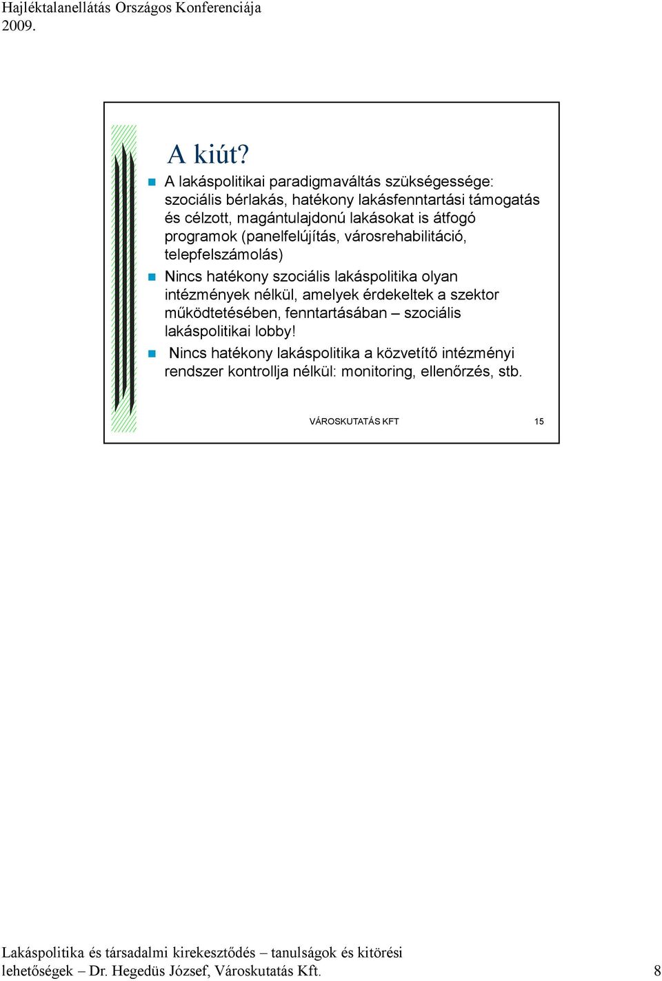 is átfogó programok (panelfelújítás, városrehabilitáció, telepfelszámolás) Nincs hatékony szociális lakáspolitika olyan intézmények nélkül,