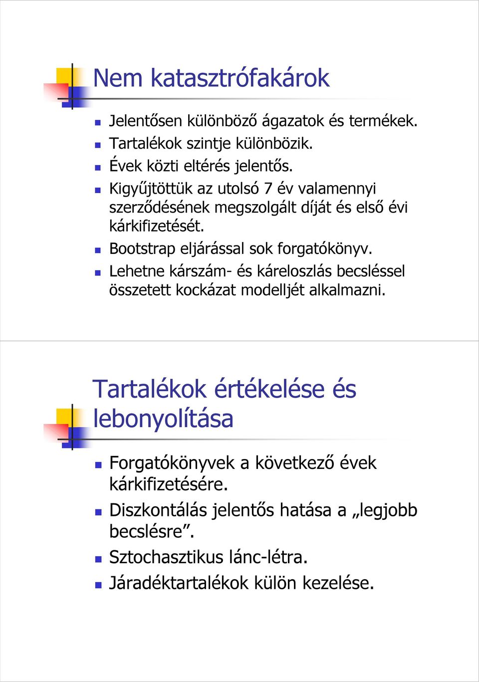 Bootstrap eljárással sok forgatókönyv. Lehetne kárszám- és káreloszlás becsléssel összetett kockázat modelljét alkalmazni.