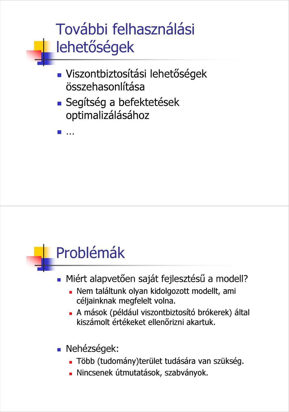 Nem találtunk olyan kidolgozott modellt, ami céljainknak megfelelt volna.