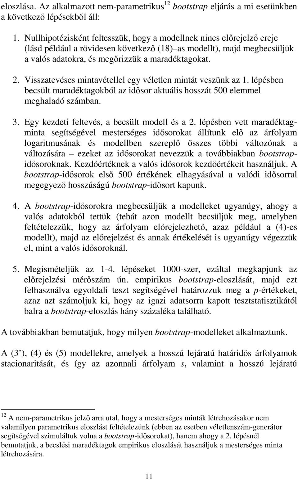 Visszaevéses minavéellel egy vélelen miná veszünk az 1. lépésben becsül maradékagokból az idısor akuális hosszá 500 elemmel meghaladó számban. 3. Egy kezdei felevés, a becsül modell és a 2.