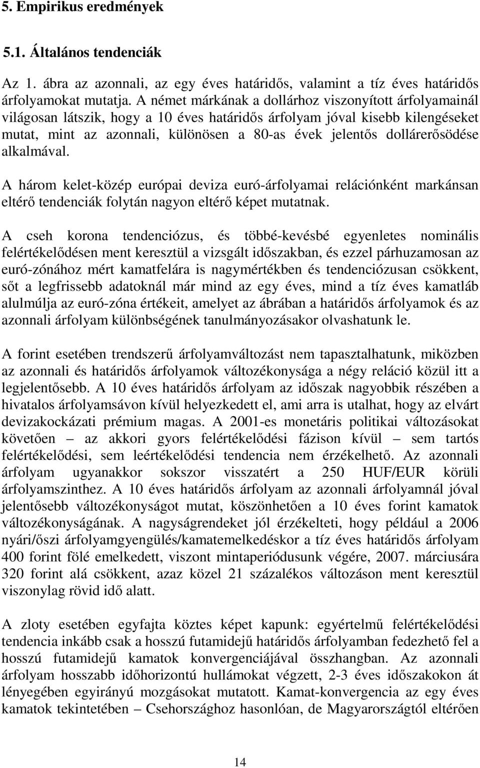 alkalmával. A három kele-közép európai deviza euró-árfolyamai relációnkén markánsan elérı endenciák folyán nagyon elérı képe muanak.