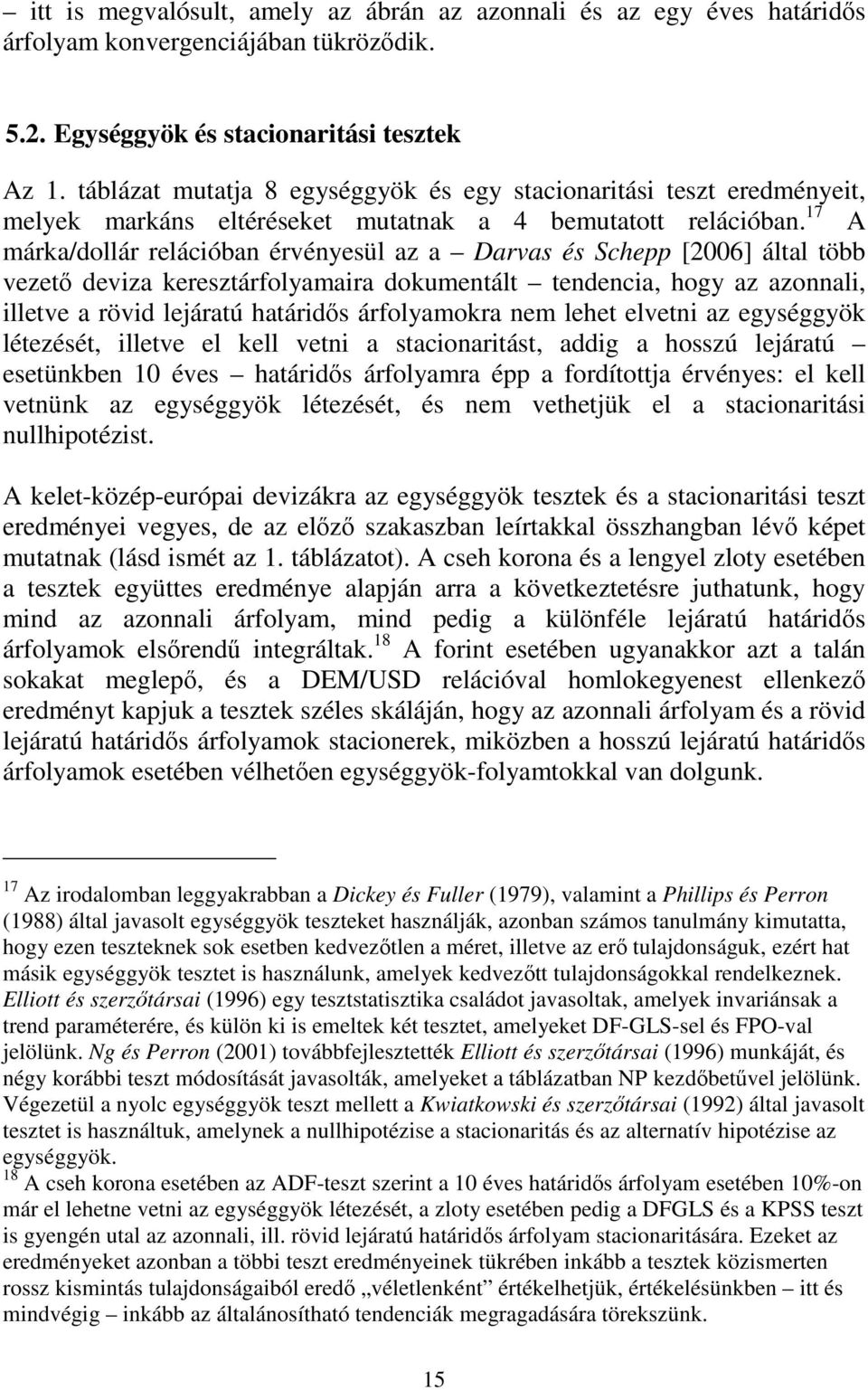 17 A márka/dollár relációban érvényesül az a Darvas és Schepp [2006] álal öbb vezeı deviza kereszárfolyamaira dokumenál endencia, hogy az azonnali, illeve a rövid lejáraú haáridıs árfolyamokra nem