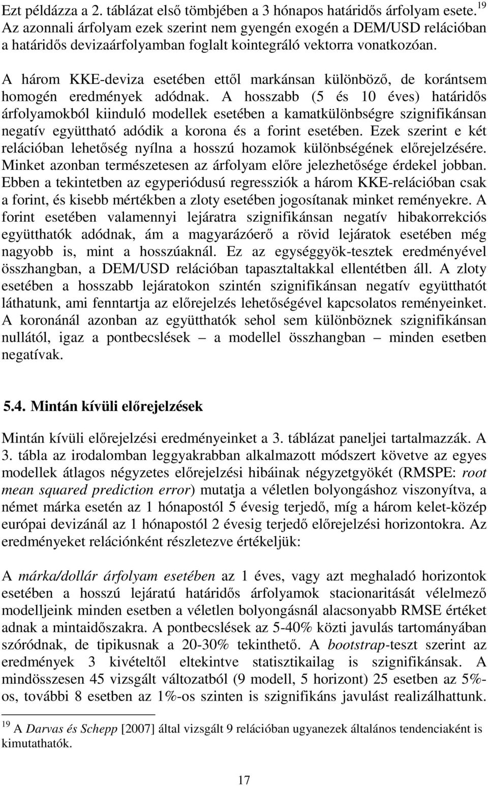 A három KKE-deviza eseében eıl markánsan különbözı, de koránsem homogén eredmények adódnak.