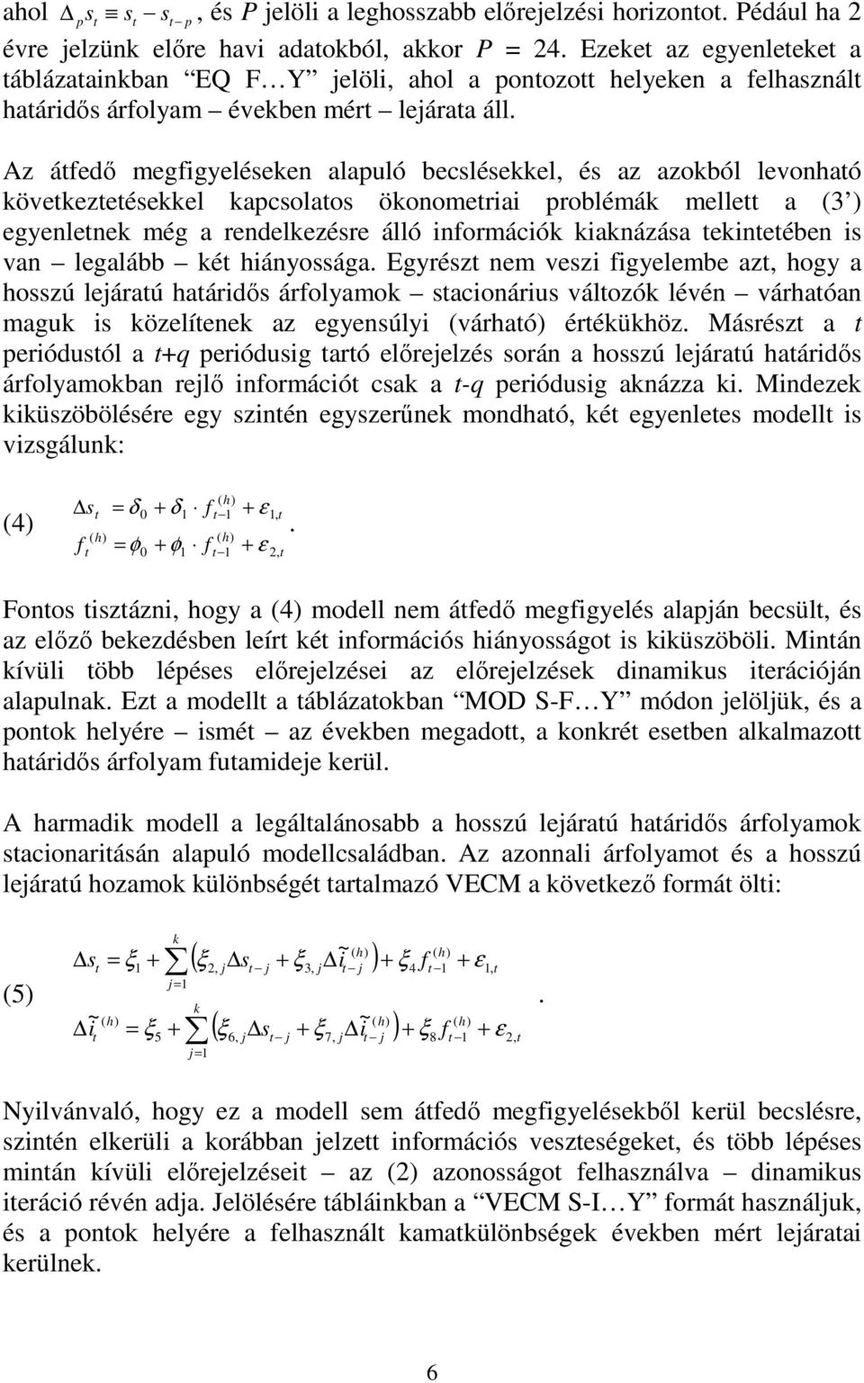 Az áfedı megfigyeléseken alapuló becslésekkel, és az azokból levonhaó kövekezeésekkel kapcsolaos ökonomeriai problémák melle a (3 ) egyenlenek még a rendelkezésre álló információk kiaknázása