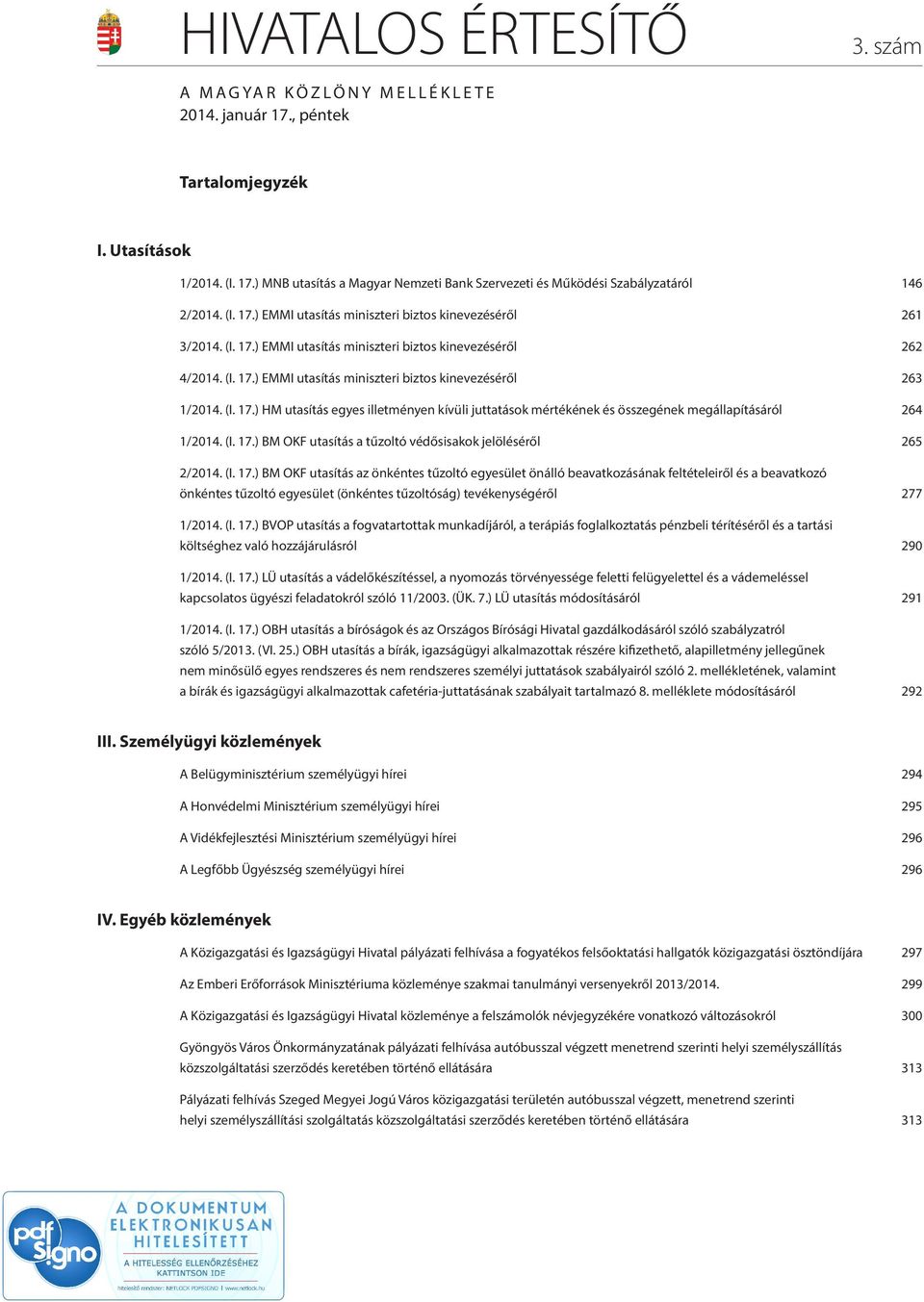 (I. 17.) HM utasítás egyes illetményen kívüli juttatások mértékének és összegének megállapításáról 264 1/2014. (I. 17.) BM OKF utasítás a tűzoltó védősisakok jelöléséről 265 2/2014. (I. 17.) BM OKF utasítás az önkéntes tűzoltó egyesület önálló beavatkozásának feltételeiről és a beavatkozó önkéntes tűzoltó egyesület (önkéntes tűzoltóság) tevékenységéről 277 1/2014.