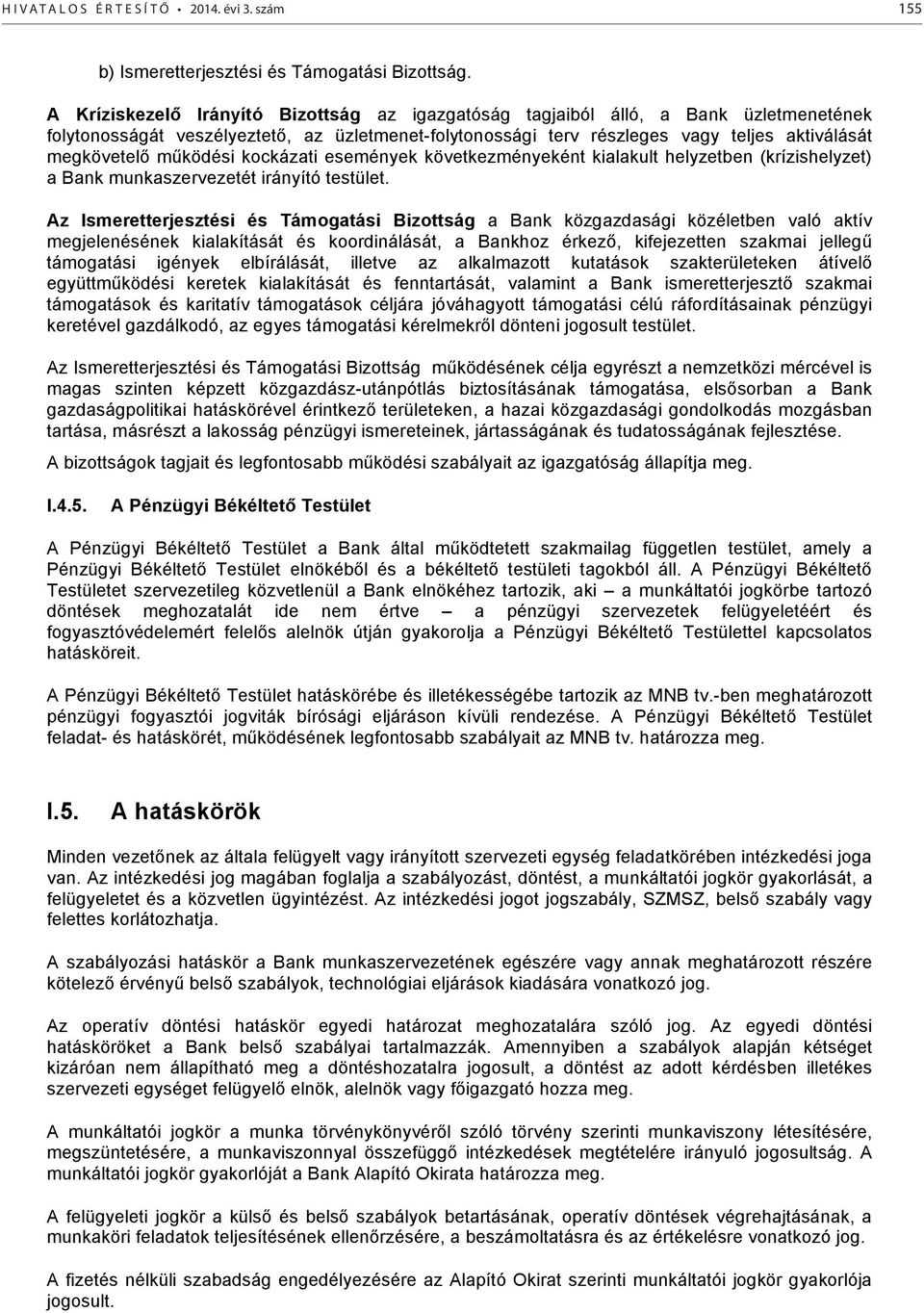 működési kockázati események következményeként kialakult helyzetben (krízishelyzet) a Bank munkaszervezetét irányító testület.