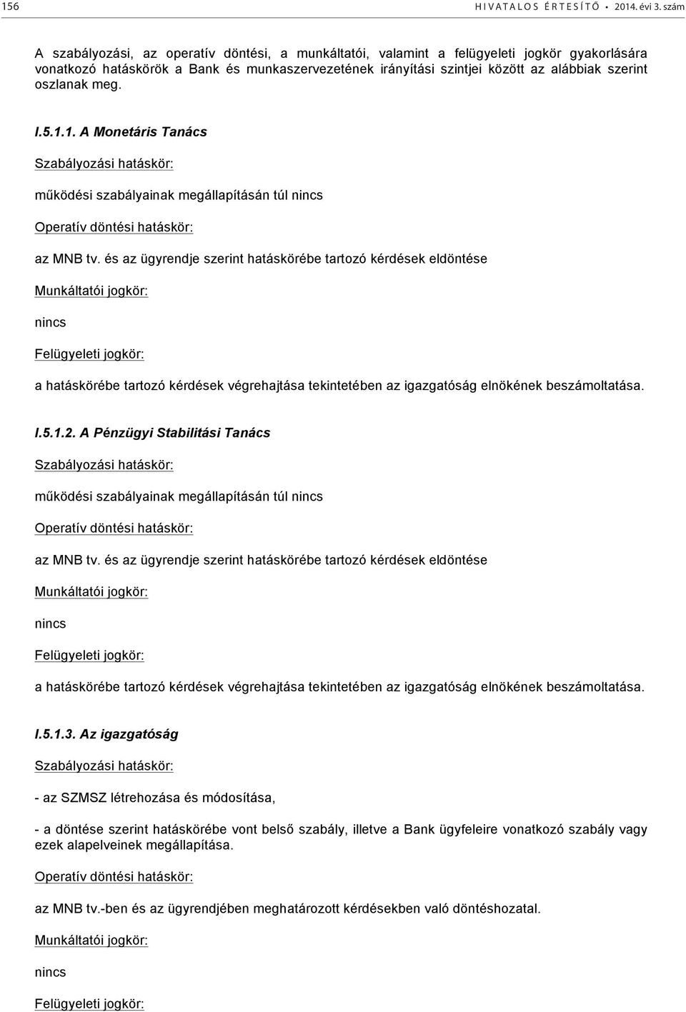 oszlanak meg. I.5.1.1. A Monetáris Tanács Szabályozási hatáskör: működési szabályainak megállapításán túl nincs Operatív döntési hatáskör: az MNB tv.