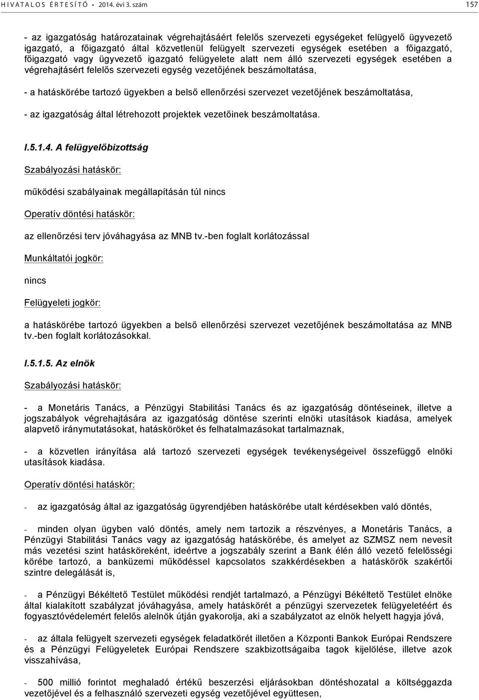 főigazgató, főigazgató vagy ügyvezető igazgató felügyelete alatt nem álló szervezeti egységek esetében a végrehajtásért felelős szervezeti egység vezetőjének beszámoltatása, - a hatáskörébe tartozó