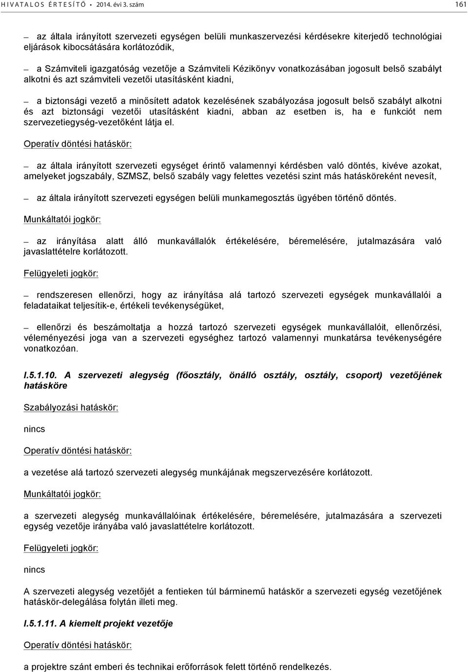 Kézikönyv vonatkozásában jogosult belső szabályt alkotni és azt számviteli vezetői utasításként kiadni, a biztonsági vezető a minősített adatok kezelésének szabályozása jogosult belső szabályt