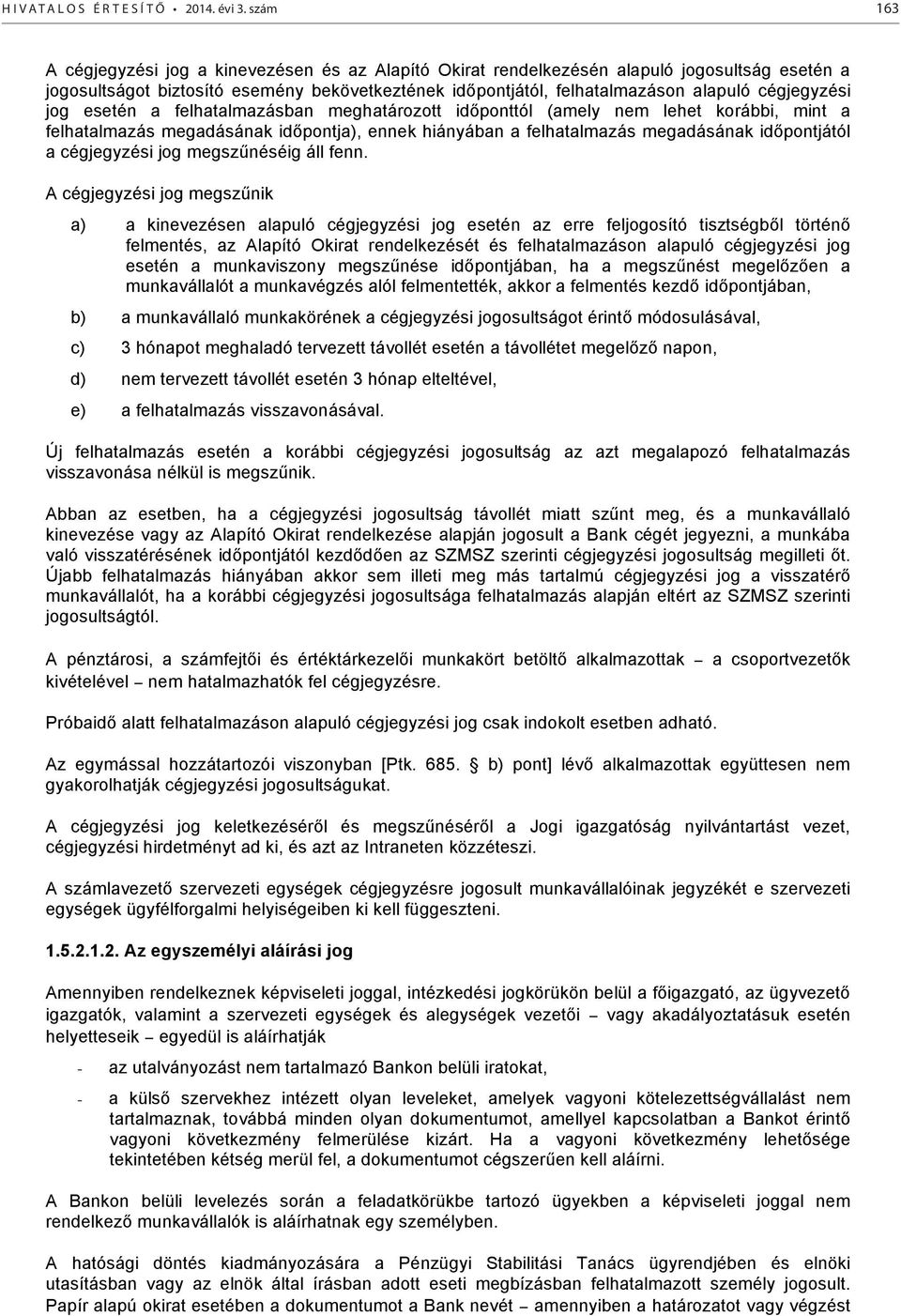 cégjegyzési jog esetén a felhatalmazásban meghatározott időponttól (amely nem lehet korábbi, mint a felhatalmazás megadásának időpontja), ennek hiányában a felhatalmazás megadásának időpontjától a